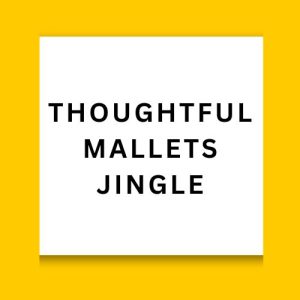 Thoughtful Mallets Jingle