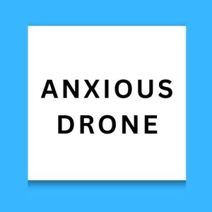 Anxious Drone