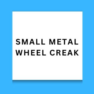 Small Metal Wheel Creak