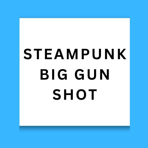 SteamPunk Big Gun Shot