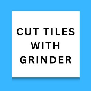 Cut Tiles With Grinder