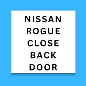 Nissan Rogue Close Back Door