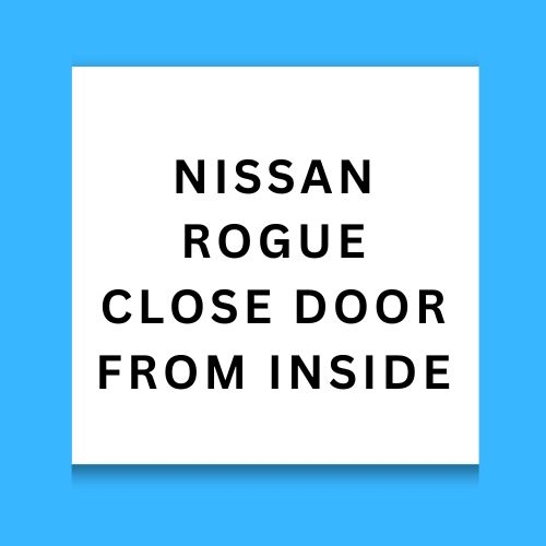 Nissan Rogue Close Door From Inside