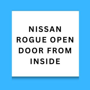 Nissan Rogue Open Door From Inside