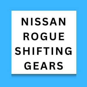 Nissan Rogue Shifting Gears