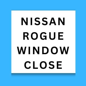 Nissan Rogue Window Close
