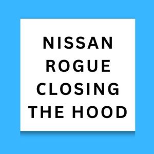 Nissan Rogue Сlosing The Hood