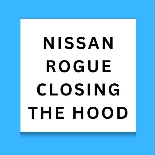 Nissan Rogue Сlosing The Hood